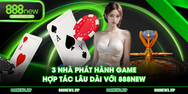 3 nhà phát hành game hợp tác lâu dài với 888NEW