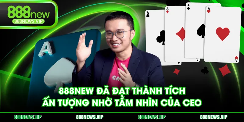 888NEW đã đạt thành tích ấn tượng nhờ tầm nhìn của CEO