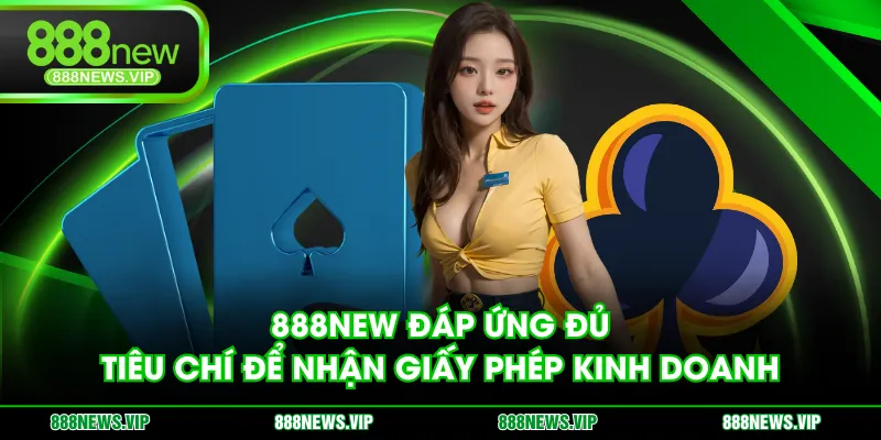 888NEW đáp ứng đủ tiêu chí để nhận giấy phép kinh doanh
