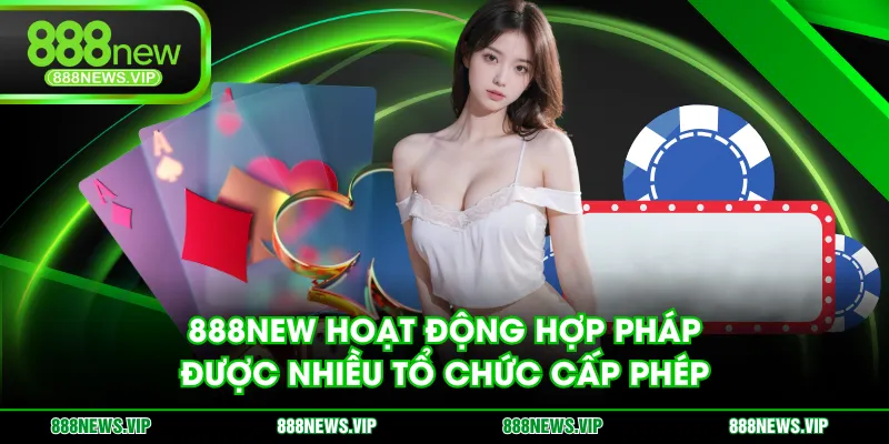 888NEW hoạt động hợp pháp, được nhiều tổ chức cấp phép
