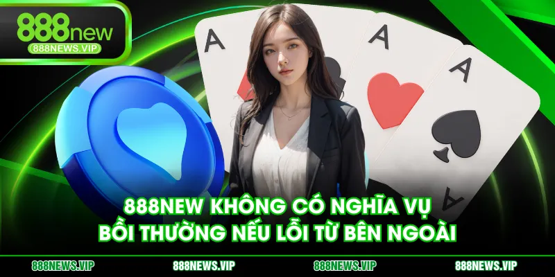 888NEW không có nghĩa vụ bồi thường nếu lỗi từ bên ngoài