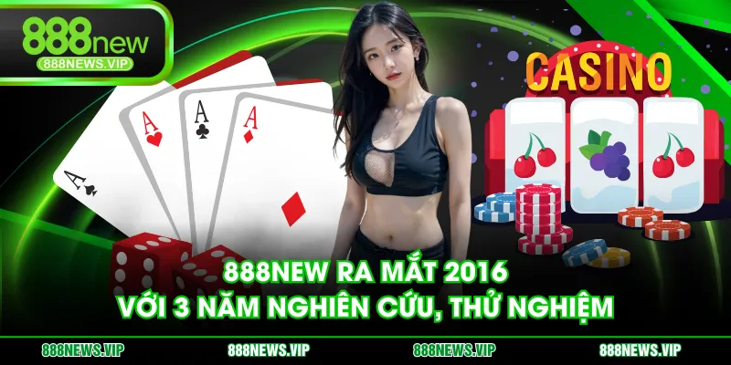 888NEW ra mắt 2016 với 3 năm nghiên cứu, thử nghiệm