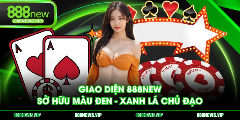 Giao diện 888NEW sở hữu màu đen - xanh lá chủ đạo