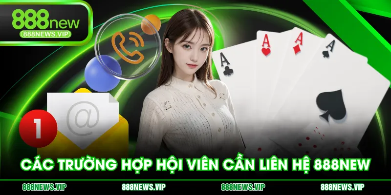 Các trường hợp hội viên cần liên hệ 888NEW