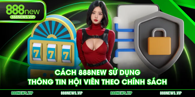 Cách 888NEW sử dụng thông tin hội viên theo chính sách