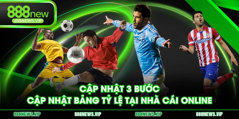 Cập nhật 3 bước cập nhật bảng tỷ lệ tại nhà cái online