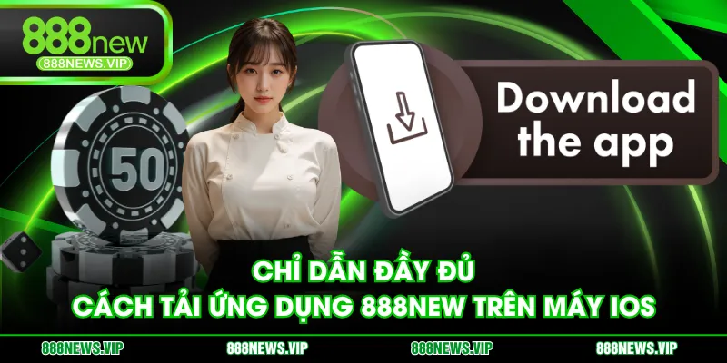 Chỉ dẫn đầy đủ cách tải ứng dụng 888NEW trên máy iOS