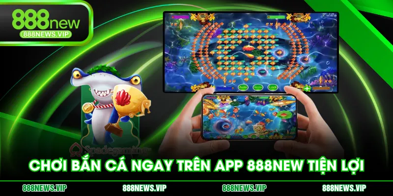 Chơi bắn cá ngay trên app 888NEW tiện lợi