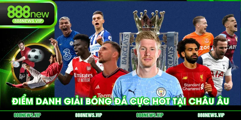 Điểm danh giải bóng đá cực hot tại châu Âu