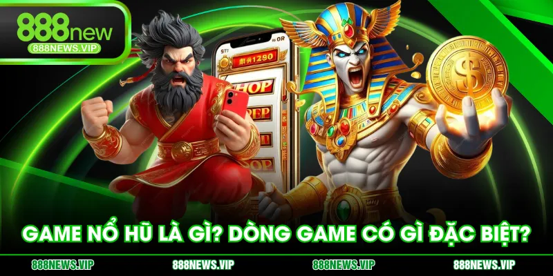 Game nổ hũ là gì? Dòng game có gì đặc biệt?