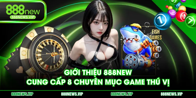 Giới thiệu 888NEW cung cấp 8 chuyên mục game thú vị
