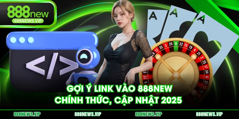 Gợi ý link vào 888NEW chính thức, cập nhật 2025 