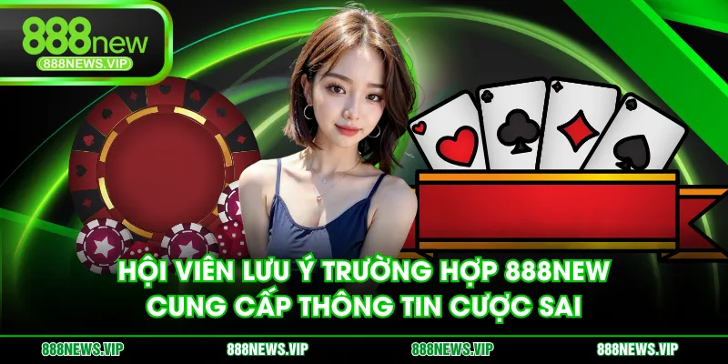 Hội viên lưu ý trường hợp 888NEW cung cấp thông tin cược sai