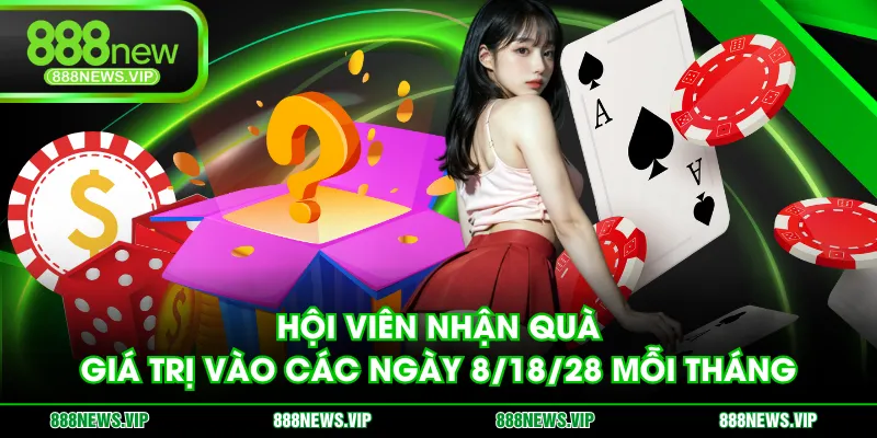 Hội viên nhận quà giá trị vào các ngày 8/18/28 mỗi tháng