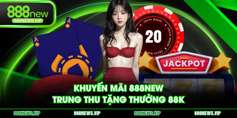 Khuyến mãi 888NEW Trung Thu tặng thưởng 88K