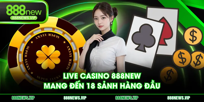 Live Casino 888NEW mang đến 18 sảnh hàng đầu
