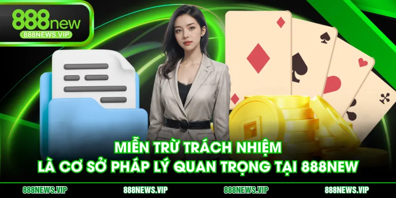 Miễn trừ trách nhiệm là cơ sở pháp lý quan trọng tại 888NEW