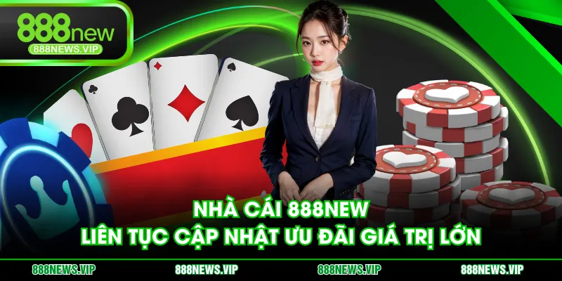 Nhà cái 888NEW liên tục cập nhật ưu đãi giá trị lớn