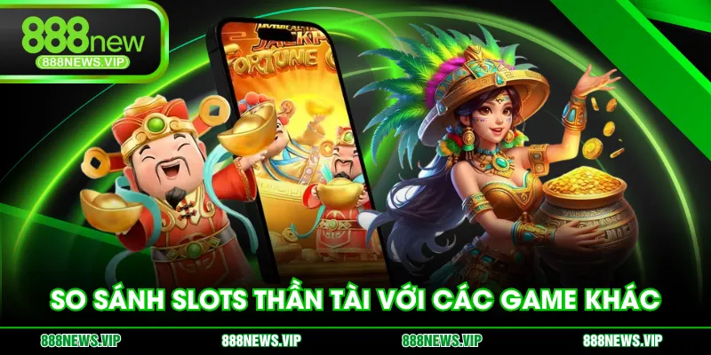 So sánh slots Thần Tài với các game khác