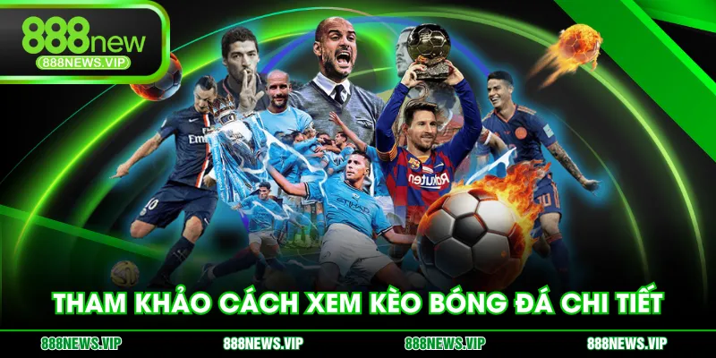 Tham khảo cách xem kèo bóng đá chi tiết