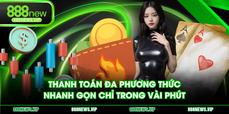 Thanh toán đa phương thức nhanh gọn chỉ trong vài phút