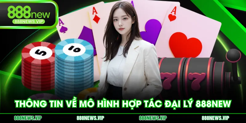 Thông tin về mô hình hợp tác đại lý 888NEW