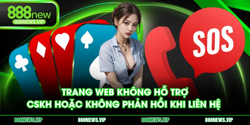 Trang web không hỗ trợ CSKH hoặc không phản hồi khi liên hệ 