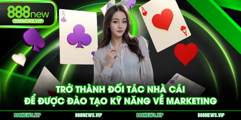 Trở thành đối tác nhà cái để được đào tạo kỹ năng về marketing