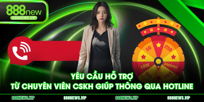Yêu cầu hỗ trợ từ chuyên viên CSKH giúp thông qua hotline